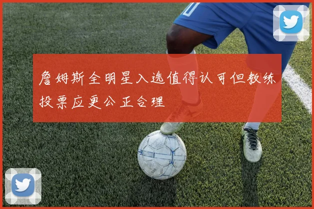 詹姆斯全明星入选值得认可但教练投票应更公正合理