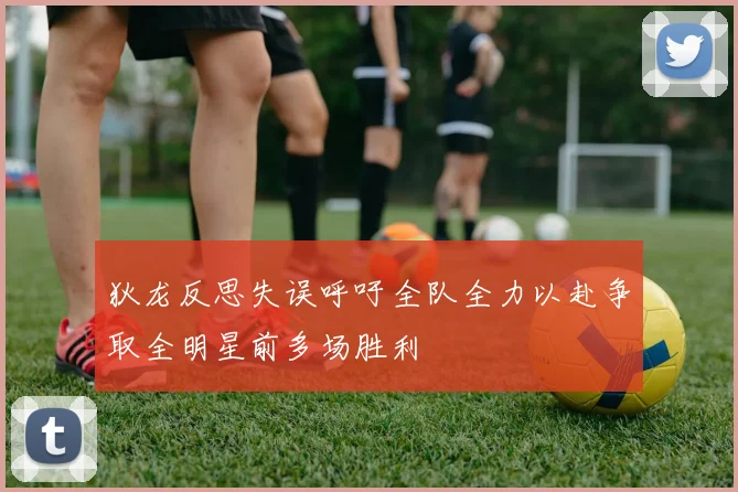 狄龙反思失误呼吁全队全力以赴争取全明星前多场胜利