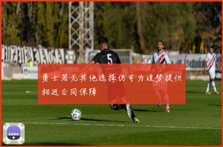 勇士若无其他选择仍可为追梦提供相近合同保障