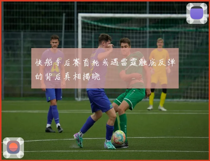 快船季后赛首轮或遇雷霆触底反弹的背后真相揭晓